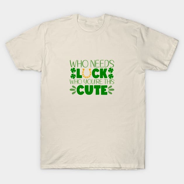 Who Needs Luck Who You're This Cute T-Shirt by GoodWills